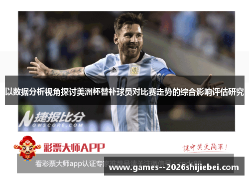 以数据分析视角探讨美洲杯替补球员对比赛走势的综合影响评估研究