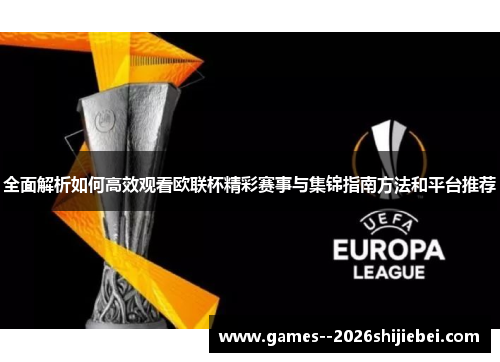 全面解析如何高效观看欧联杯精彩赛事与集锦指南方法和平台推荐