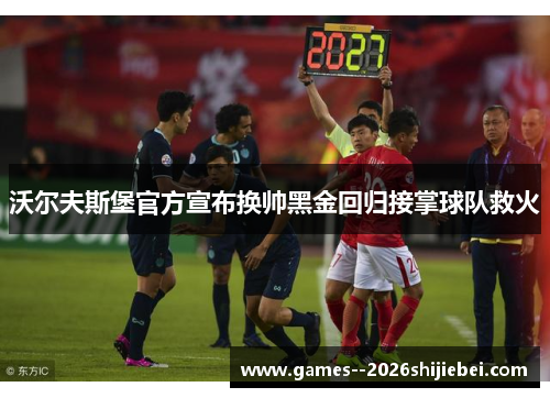 沃尔夫斯堡官方宣布换帅黑金回归接掌球队救火