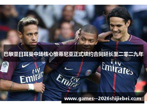 巴黎圣日耳曼中场核心维蒂尼亚正式续约合同延长至二零二九年