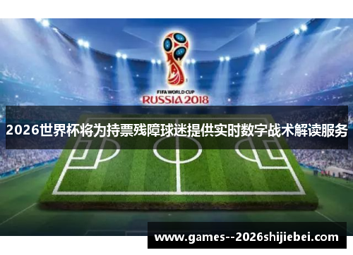 2026世界杯将为持票残障球迷提供实时数字战术解读服务