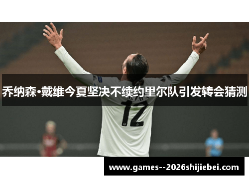 乔纳森·戴维今夏坚决不续约里尔队引发转会猜测